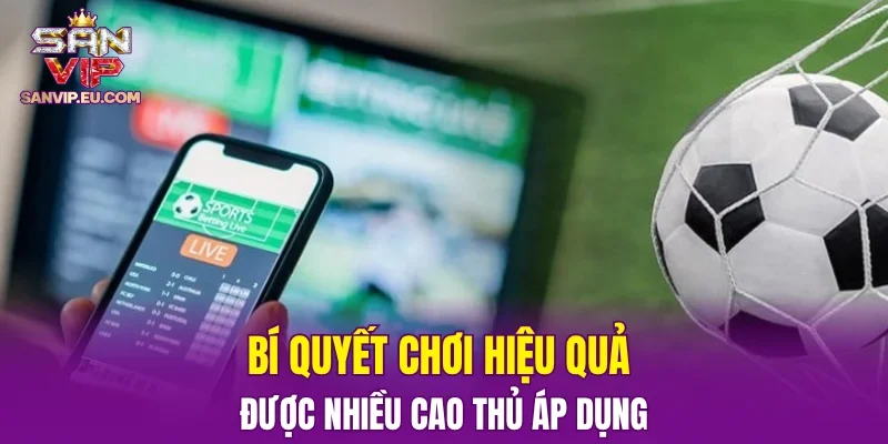 Bí quyết chơi hiệu quả được nhiều cao thủ áp dụng