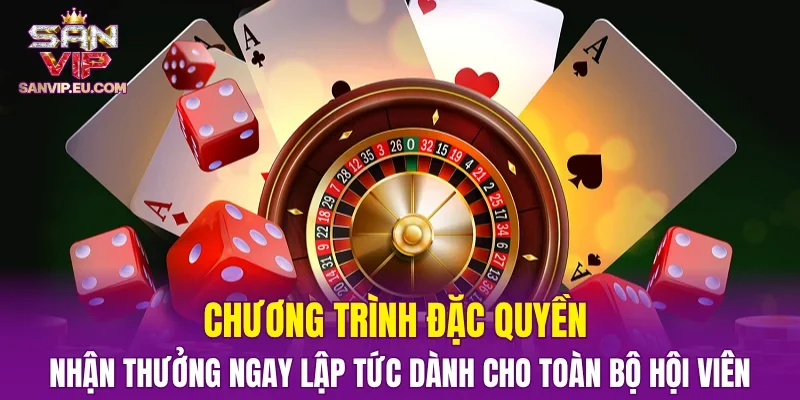 Chương trình đặc quyền – Nhận thưởng ngay lập tức dành cho toàn bộ hội viên