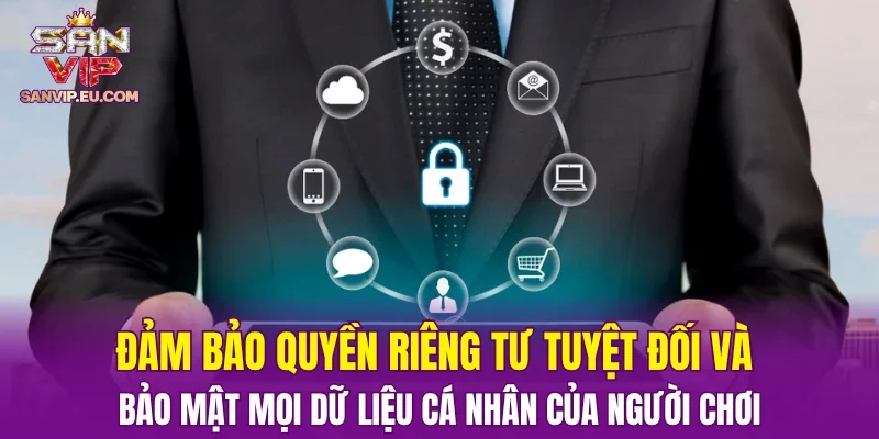 Đảm bảo quyền riêng tư tuyệt đối và bảo mật mọi dữ liệu cá nhân của người chơi