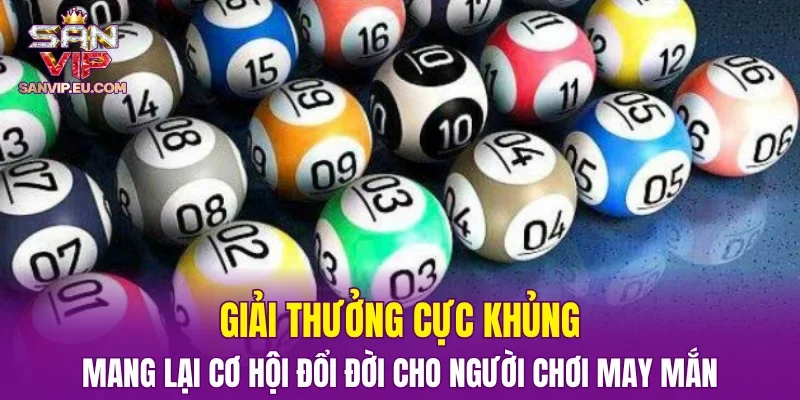 Giải thưởng cực khủng, mang lại cơ hội đổi đời cho người chơi may mắn