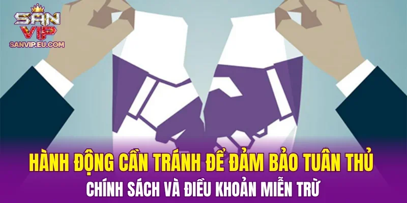 Hành động cần tránh để đảm bảo tuân thủ chính sách và điều khoản miễn trừ