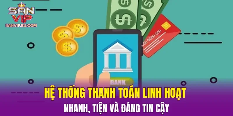 Hệ thống thanh toán linh hoạt – nhanh, tiện và đáng tin cậy