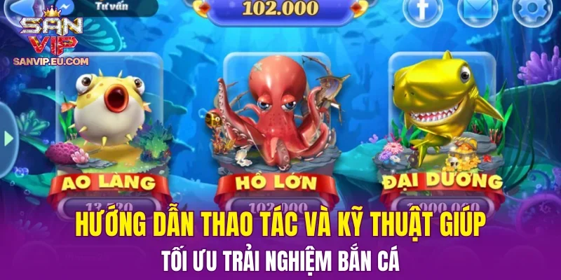 Hướng dẫn thao tác và kỹ thuật giúp tối ưu trải nghiệm bắn cá