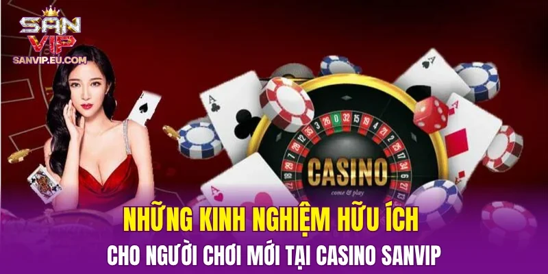Những kinh nghiệm hữu ích cho người chơi mới tại casino SANVIP