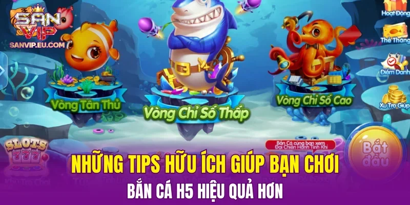 Những tips hữu ích giúp bạn chơi bắn cá H5 hiệu quả hơn