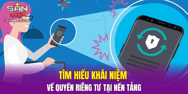Tìm hiểu khái niệm về quyền riêng tư tại nền tảng